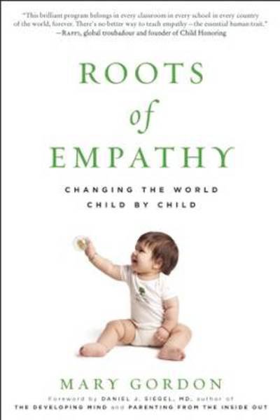 Roots of Empathy: Changing the World Child by Child - Mary Gordon - Books - The  Experiment LLC - 9781615190072 - September 1, 2009