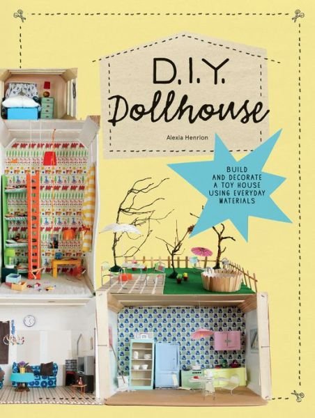 Cover for Alexia Henrion · DIY Dollhouse: Build and Decorate a Toy House Using Everyday Materials (Paperback Book) (2017)