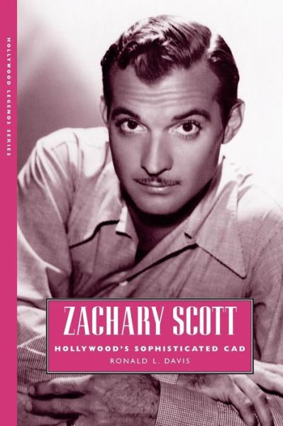 Cover for Ronald L. Davis · Zachary Scott: Hollywood's Sophisticated Cad - Hollywood Legends Series (Paperback Book) (2013)