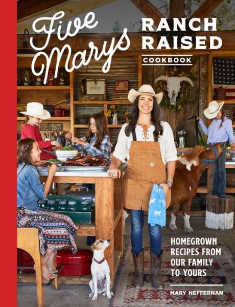 Cover for Mary Heffernan · Five Marys Ranch Raised: Homegrown Recipes and Stories from Our Family to Yours (Hardcover Book) (2020)