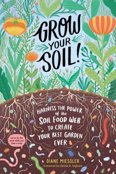 Grow Your Soil!: Harness the Power of the Soil Food Web to Create Your Best Garden Ever - Diane Miessler - Books - Workman Publishing - 9781635862072 - February 18, 2020