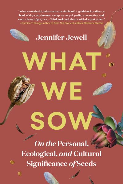 Cover for Jennifer Jewell · What We Sow: On the Personal, Ecological, and Cultural Significance of Seeds (Inbunden Bok) (2023)