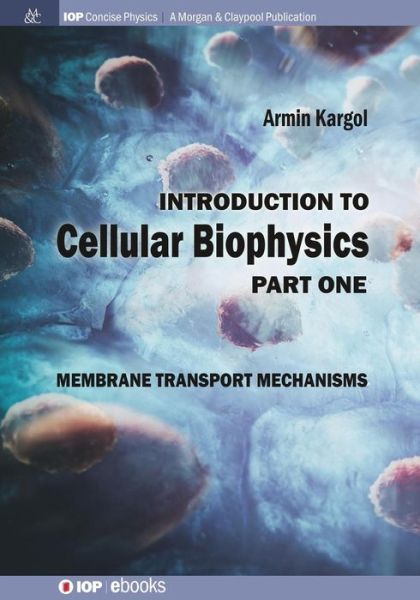 Introduction to Cellular Biophysics, Volume 1: Membrane Transport Mechanisms - Armin Kargol - Books - Morgan & Claypool Publishers - 9781643274072 - March 29, 2019