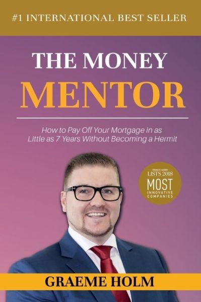 Cover for Graeme Holm · The Money Mentor: How to Pay Off Your Mortgage in as Little as 7 Years Without Becoming a Hermit (Paperback Book) (2018)