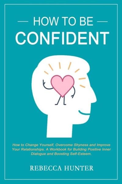 How To Be Confident - Rebecca Hunter - Books - Independently Published - 9781651008072 - December 25, 2019