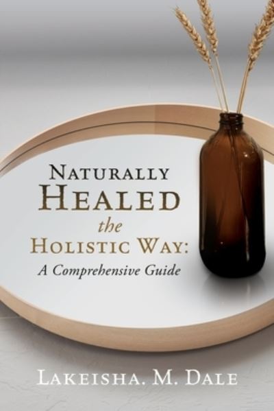 Cover for Lakeisha M Dale · Naturally Healed the Holistic Way (Paperback Book) (2021)