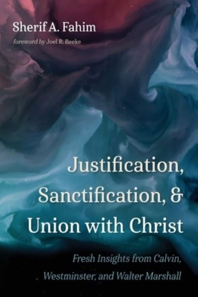 Justification, Sanctification, and Union with Christ - Sherif A. Fahim - Libros - Wipf & Stock Publishers - 9781666734072 - 18 de enero de 2022