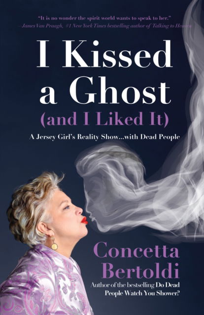 Cover for Concetta Bertoldi · I Kissed a Ghost (and I Liked It): A Jersey Girl’s Reality Show . . . with Dead People (For Fans of Do Dead People Watch You Shower or Inside the Other Side) (Hardcover Book) (2019)