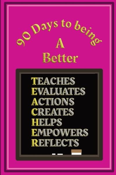 90 Days to being a Better Teacher - Heart Matters Publications - Kirjat - Independently Published - 9781689801072 - lauantai 31. elokuuta 2019