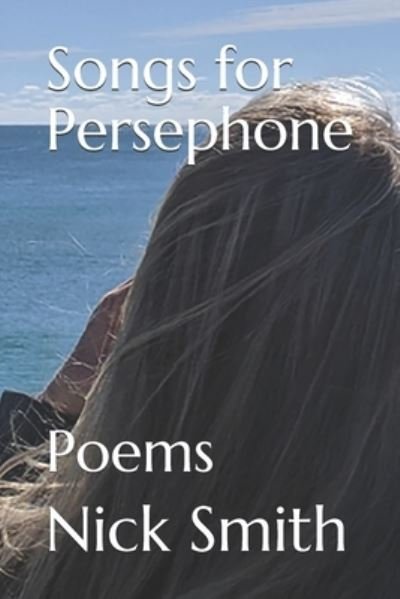 Songs for Persephone - Nick Smith - Bøger - Independently Published - 9781697099072 - 27. november 2019