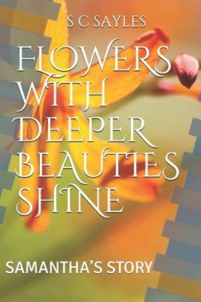 Cover for S C Sayles · Flowers with Deeper Beauties Shine (Paperback Book) (2018)