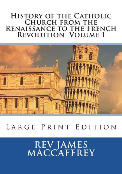 Cover for Rev James MacCaffrey · History of the Catholic Church from the Renaissance to the French Revolution Volume I (Paperback Book) (2018)