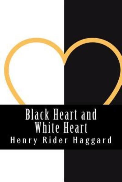 Black Heart and White Heart - Sir H Rider Haggard - Böcker - Createspace Independent Publishing Platf - 9781724355072 - 27 juli 2018