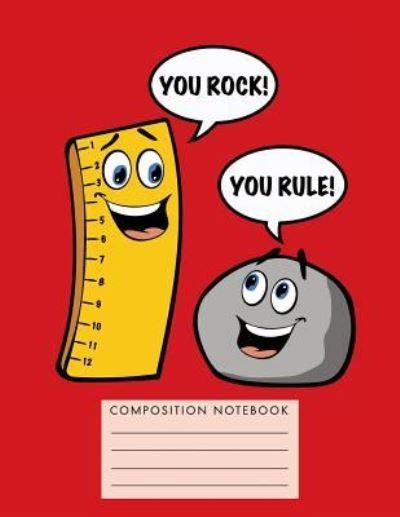 You Rock! You Rule! Composition Notebook - My Composition Books - Kirjat - Createspace Independent Publishing Platf - 9781724748072 - torstai 2. elokuuta 2018