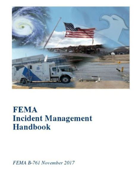 FEMA Incident Management Handbook - Federal Emergency Management Agency - Books - Createspace Independent Publishing Platf - 9781727396072 - November 30, 2017