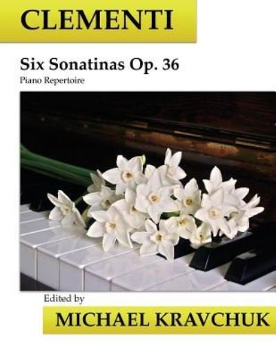 Clementi Six Sonatinas Op. 36 - Muzio Clementi - Books - Createspace Independent Publishing Platf - 9781727846072 - October 11, 2018