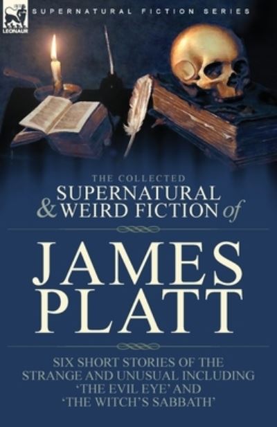 Cover for James Platt · The Collected Supernatural and Weird Fiction of James Platt: Six Short Stories of the Strange and Unusual Including 'The Evil Eye' and 'The Witch's Sabbath' (Paperback Book) (2021)