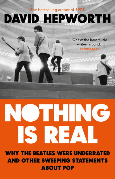 Cover for David Hepworth · Nothing is Real: The Beatles Were Underrated And Other Sweeping Statements About Pop (Pocketbok) (2019)