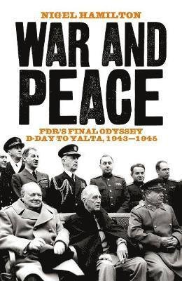 Cover for Nigel Hamilton · War and Peace: FDR's Final Odyssey D-Day to Yalta, 1943-1945 (Hardcover Book) (2019)