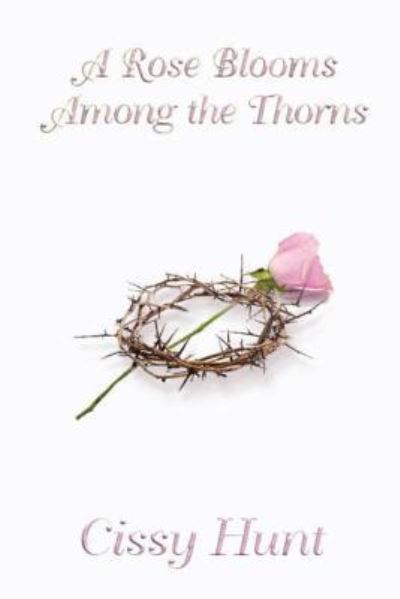 Cover for Cissy Hunt · A Rose Blooms Among the Thorns (Pocketbok) (2019)