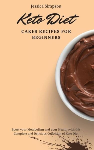 Keto Diet Cakes Recipes for Beginners: Boost your Metabolism and your Health with this Complete and Delicious Collection of Keto Diet - Jessica Simpson - Bøger - Jessica Simpson - 9781802693072 - 2. maj 2021