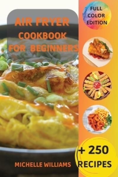 Air Fryer Cookbook for Beginners - Michelle Williams - Bøger - Michelle Williams - 9781803216072 - 6. juni 2021