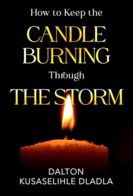 Dalton Kusaselihle Dladla · How to Keep the Candle Burning Through the Storm (Paperback Book) (2024)