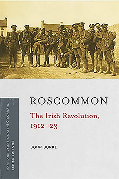 Roscommon: The Irish Revolution, 1912-23 - The Irish Revolution, 1912-23 - John Burke - Books - Four Courts Press Ltd - 9781846828072 - November 26, 2021