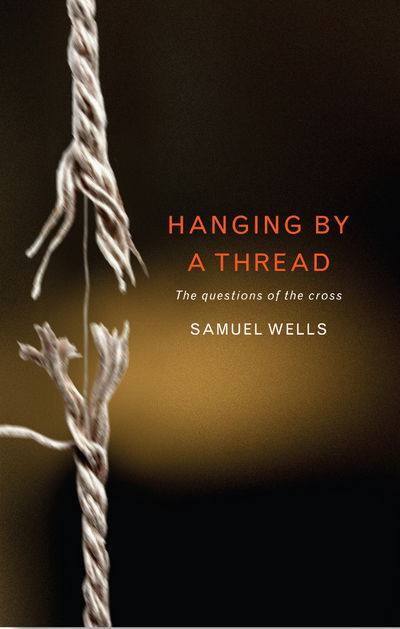 Hanging by a Thread: The Questions of the Cross - Samuel Wells - Książki - Canterbury Press Norwich - 9781848259072 - 30 listopada 2016