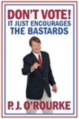 Cover for P. J. O'Rourke · DON'T VOTE - It Just Encourages the Bastards (Paperback Book) [Main edition] (2011)