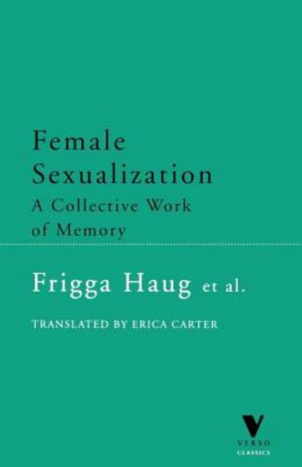 Female Sexualization: A Collective Work of Memory - Verso Classics - Frigga Haug - Books - Verso Books - 9781859842072 - October 17, 1999