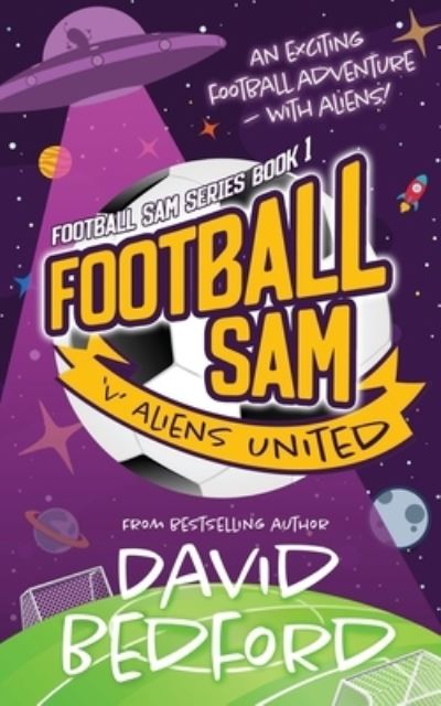 Football Sam v Aliens United - David Bedford - Kirjat - J&B Publishing - 9781913685072 - perjantai 9. huhtikuuta 2021