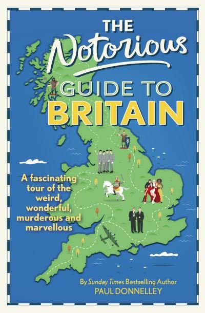 Cover for Paul Donnelley · The Notorious Guide to Britain: A fascinating tour of the weird, wonderful, murderous and marvellous (Hardcover Book) (2022)