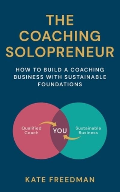 The Coaching Solopreneur - Kate Freedman - Kirjat - Known Publishing - 9781915850072 - maanantai 6. helmikuuta 2023