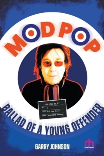 Mod Pop: Ballad of a Young Offender - Garry Johnson - Books - New Haven Publishing Ltd - 9781915975072 - October 21, 2024