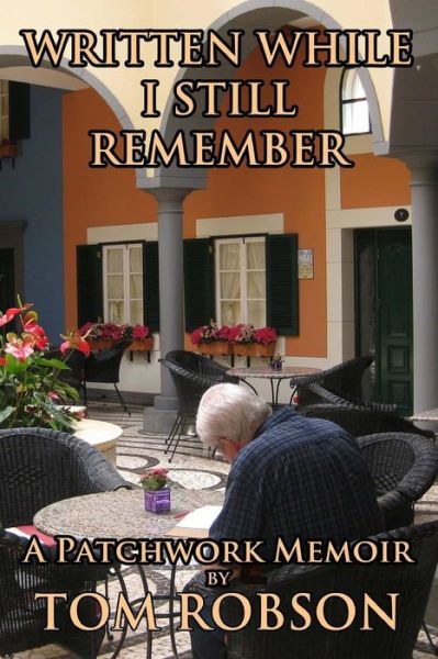 Cover for Tom Robson · Written While I Still Remember: a Snapshot Memoir (Paperback Book) (2014)