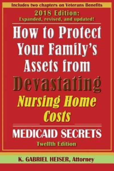 Cover for K Gabriel Heiser · How to Protect Your Family's Assets from Devastating Nursing Home Costs (Pocketbok) (2017)