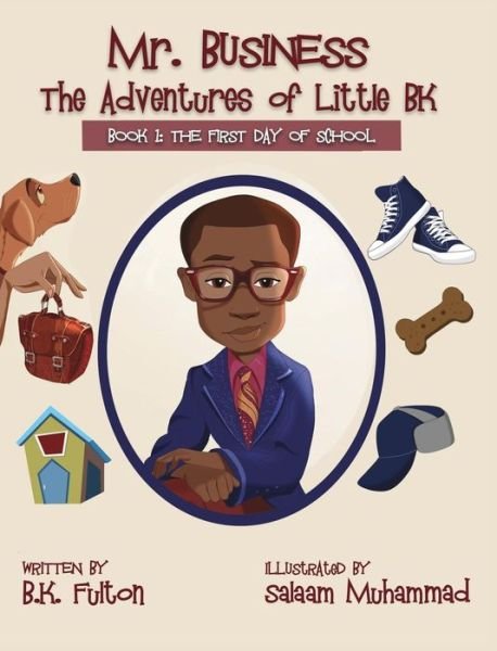 Cover for B K Fulton · Mr. Business: The Adventures of Little BK: Book 1: The First Day of School (Hardcover bog) (2019)