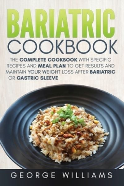 Cover for George Williams · Bariatric Cookbook: The Complete Cookbook with Specific Recipes and Meal Plan to Get Results and Maintain Your Weight Loss After Bariatric or Gastric Sleeve (Paperback Book) (2020)