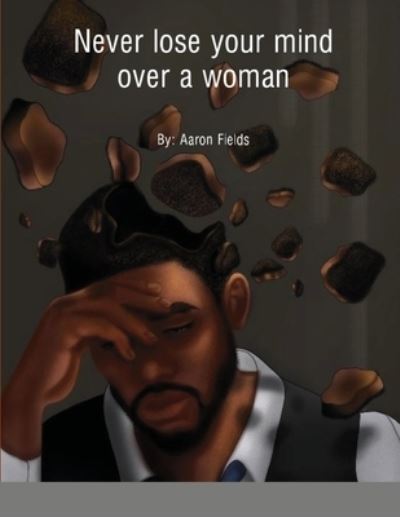 Cover for Aaron Fields · Never Lose Your Mind Over A Woman (Pocketbok) (2021)