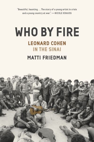 Cover for Matti Friedman · Who By Fire: Leonard Cohen in the Sinai (Hardcover Book) (2022)