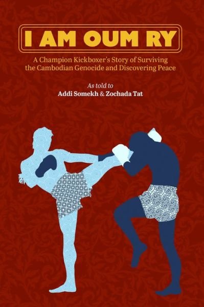I Am Oum Ry: A Champion Kickboxer's Story of Surviving the Cambodian Genocide and Discovering Peace - Zochada Tat - Livros - DoppelHouse Press - 9781954600072 - 9 de fevereiro de 2023