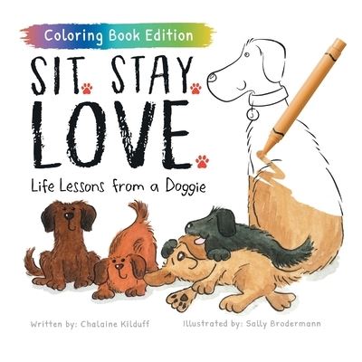 Cover for Chalaine Kilduff · Sit. Stay. Love.: Life Lessons from a Doggie, Coloring Book Edition (Paperback Book) (2022)