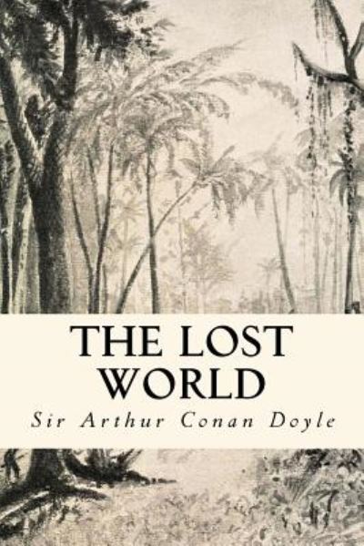 The Lost World - Sir Arthur Conan Doyle - Books - Createspace Independent Publishing Platf - 9781973704072 - July 18, 2017