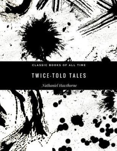 Twice-Told Tales - Nathaniel Hawthorne - Bøger - Createspace Independent Publishing Platf - 9781974299072 - 6. august 2017