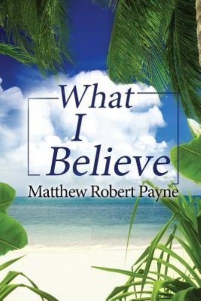 Cover for Matthew Robert Payne · What I Believe (Paperback Book) (2017)
