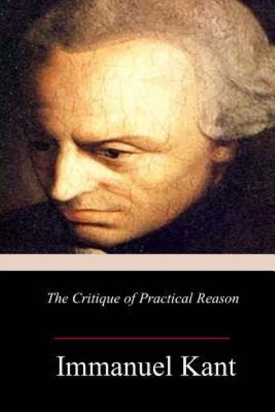 The Critique of Practical Reason - Immanuel Kant - Książki - Createspace Independent Publishing Platf - 9781981877072 - 25 grudnia 2017