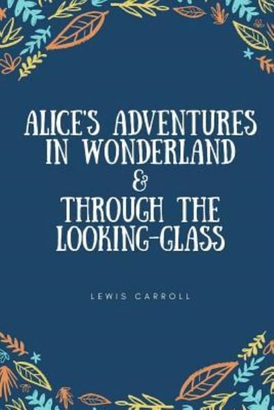 Cover for Lewis Carroll · Alice's Adventures in Wonderland &amp; Through the Looking-Glass (Paperback Book) (2018)