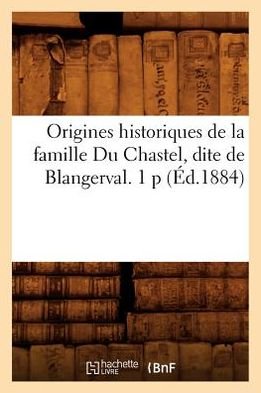Cover for Hachette Livre · Origines Historiques De La Famille Du Chastel, Dite De Blangerval. 1 P (1884) (Pocketbok) (2012)