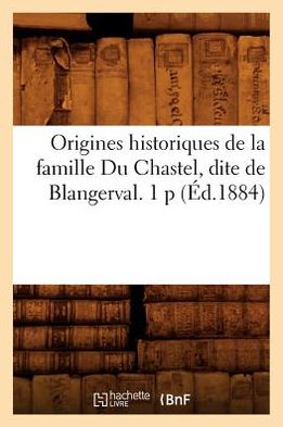 Cover for Hachette Livre · Origines Historiques De La Famille Du Chastel, Dite De Blangerval. 1 P (1884) (Paperback Book) (2012)